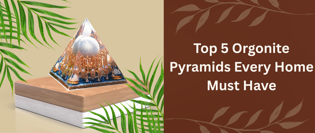 Top 5 Orgonite Pyramids Every Home Must Have
